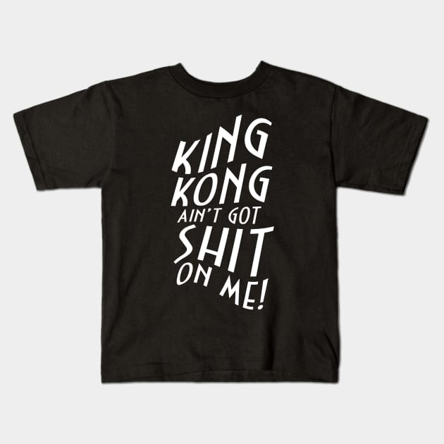 King Kong Ain't Got Shit On Me! Kids T-Shirt by NotoriousMedia